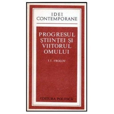 I.T. Frolov - Progresul stiintei si viitorul omului - 102423 foto