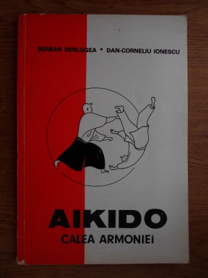 Aikido. Calea armoniei - Serban Derlogea, Dan Corneliu Ionescu foto