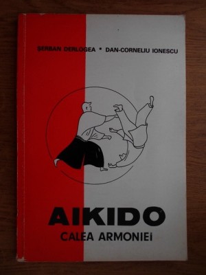 Aikido. Calea armoniei - Serban Derlogea, Dan Corneliu Ionescu foto