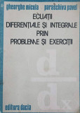 ECUATII DIFERENTIALE SI INTEGRALE PRIN PROBLEME SI EXERCITII-GHEORGHE MICULA, PARASCHIVA PAVEL