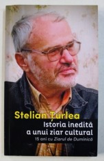 ISTORIA INEDITA A UNUI ZIAR CULTURAL - 15 ANI CU &amp;quot; ZIARUL DE DUMINICA &amp;quot; de STELIAN TURLEA , 2015 , DEDICATIE * foto