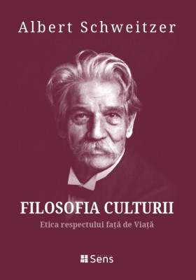 Filosofia Culturii - Etica respectului față de viață - A. Schweitzer, Sens, 2024 foto