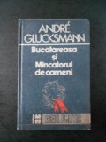 ANDRE GLUCKSMANN - BUCATAREASA SI MANCATORUL DE OAMENI (1991, editie cartonata), Humanitas