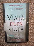 VIATA DUPA VIATA - INVESTIGAREA UNUI FENOMEN : SUPRAVIETUIREA DINCOLO DE MOARTEA CORPULUI FIZIC de RAYMOND A . MOODY JR. , 2016