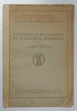POPOARELE BALCANICE IN FOLCLORUL ROMANESC de ARTUR GOROVEI , 1942 *COTOR REFACUT