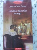Gradina Placerilor Lumesti - Joyce Carol Oates, Polirom, 2012, Romana, Roman, 532 pagini