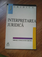 INTERPRETAREA JURIDICA - MIHAIL-CONSTANTIN EREMIA foto