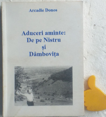 Aduceri aminte: De pe Nistru si Dambovita Arcadie Donos foto