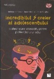 Incredibilul creier al adolesecentului. Calea spre descatusarea potentialului sau