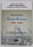 OM SI SOCIETATE . ROMANIA CENTENARA 1918- 2018 , coordonatori ANDREI POPETE PATRASCU si NICOLAE DITA , SIMPOZION NATIONAL , 2018