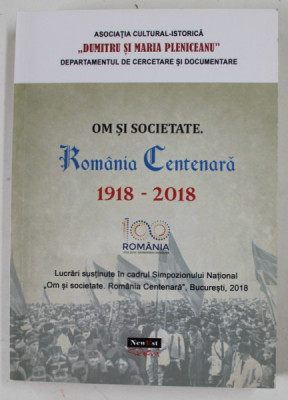 OM SI SOCIETATE . ROMANIA CENTENARA 1918- 2018 , coordonatori ANDREI POPETE PATRASCU si NICOLAE DITA , SIMPOZION NATIONAL , 2018 foto