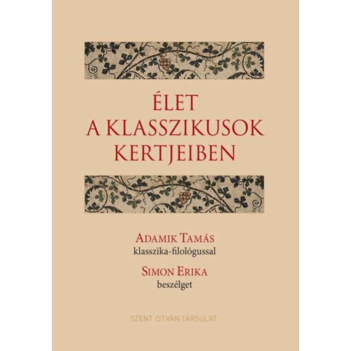 &Eacute;let a klasszikusok kertjeiben - Adamik Tam&aacute;s klasszika-filol&oacute;gussal Simon Erika besz&eacute;lget - Adamik Tam&aacute;s