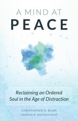 A Mind at Peace: Reclaiming an Ordered Soul in the Age of Disctraction foto
