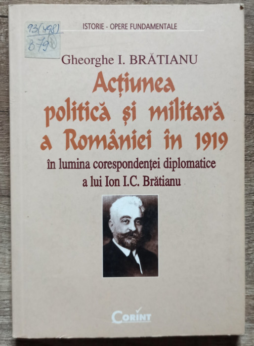 Actiunea politica si militara a Romaniei in 1919 - Gheorghe I. Bratianu// 2001