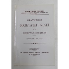 STATUTELE SOCIETATEI PRESEI SI AL SINDICATULUI ZIARISTILOR , FONDATA IN 1899 , EDITIE ANASTATICA , APARUTA SEPTEMBRIE 2003