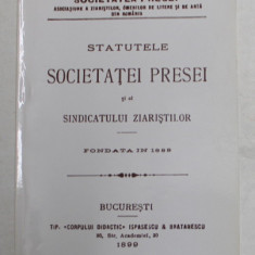 STATUTELE SOCIETATEI PRESEI SI AL SINDICATULUI ZIARISTILOR , FONDATA IN 1899 , EDITIE ANASTATICA , APARUTA SEPTEMBRIE 2003