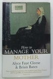 HOW TO MANAGE YOUR MOTHER by ALICE FAYE CLEESE and BRIAN BATES , 1999