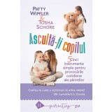 Asculta-ti copilul: cinci instrumente simple pentru a face fata provocarilor cotidiene ale parintilor