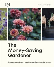 The Money-Saving Gardener : Create Your Dream Garden at a Fraction of the Cost: THE SUNDAY TIMES BESTSELLER, SAS Gardners EU