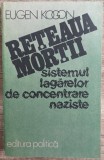 Reteaua mortii: sistemul lagarelor de concentrare naziste - Eugen Kogon