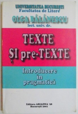 TEXTE SI PRE-TEXTE, INTRODUCERE IN PRAGMATICA de OLGA BALANESCU, 2001 foto