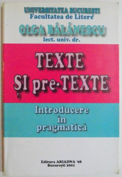 TEXTE SI PRE-TEXTE, INTRODUCERE IN PRAGMATICA de OLGA BALANESCU, 2001