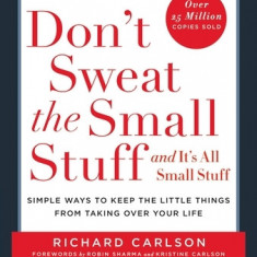 Don't Sweat the Small Stuff and It's All Small Stuff: Simple Ways to Keep the Little Things from Taking Over Your Life