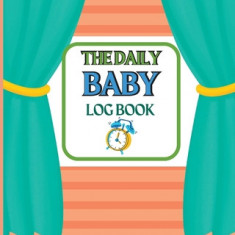 Baby's Daily Log Book: Keep Track of Newborn's Feedings Patterns Round-The-Clock Night and Day Schedule Log Book Keep Record of Feed, Sleep T