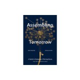 Assembling Tomorrow: How to Harness the Hidden Forces of Design to Shape the Future
