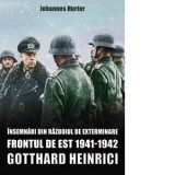 Insemnari din razboiul de exterminare. Frontul de Est 1941-1942. Gotthard Heinrici - Johannes Hurter