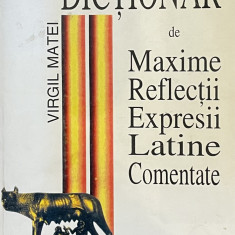 DICTIONAR DE MAXIME , REFLECTII , EXPRESII LATINE de VIRGIL MATEI 1998
