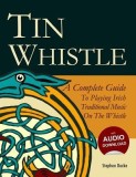 Tin Whistle - A Complete Guide to Playing Irish Traditional Music on the Whistle