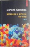 Dincoace si dincolo de tunel. 1945 &ndash; Mariana Gorczyca
