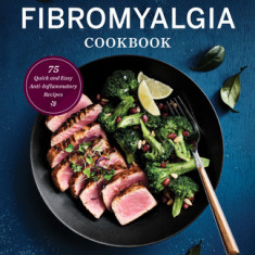 The 30-Minute Fibromyalgia Cookbook: 75 Quick and Easy Anti-Inflammatory Recipes