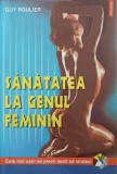 Sanatatea la Genul Feminin - Guy Roulier - Polirom 2000 - Medicina Alternativa - Carte in Romana