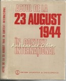 Actul 23 August 1944: Context International - Gheorghe Buzatu, Ion Agrigoroaiei, Istorie, 1984, Bucuresti
