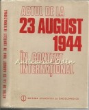 Actul De La 23 August 1944 In Context International - Gheorghe Buzatu