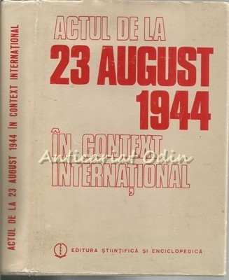 Actul De La 23 August 1944 In Context International - Gheorghe Buzatu foto