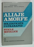ALIAJE AMORFE SOLIDIFICATE ULTRARAPID , STICLE METALICE de SUZANA GADEA ...NICOLAE PETRESCU , VOLUMUL I , 1988