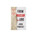 From Warsaw with Love: Polish Spies, the CIA, and the Forging of an Unlikely Alliance