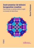 Instrumentar de tehnici terapeutice creative. Cum lucram cu adolescentii si copiii cu trauma de dezvoltare/Karen Treisman