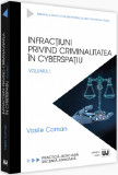 Infractiuni privind criminalitatea in cyberspatiu. Volumul I | Vasile Coman, Universul Juridic