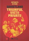 Sovietland IV. Triumful vietii private &ndash; Antoaneta Olteanu - Carte Istorie