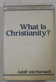 WHAT IS CHRISTIANITY ? by ADOLF VON HARNACK , 1900 , EDITIE ANASTATICA , RETIPARITA 1986