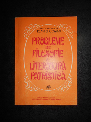 IOAN G. COMAN - PROBLEME DE FILOSOFIE SI LITERATURA PATRISTICA foto