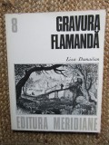 GRAVURA FLAMANDA SECOLELE XVI si XVII de LIZA DAMADIAN , 1978