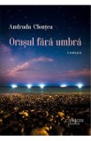 Orasul fara umbra - Andrada Clontea