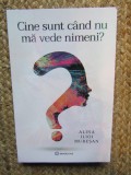 CINE SUNT CAND NU MA VEDE NIMENI ? de ALINA ILIOI MURESAN , 2021