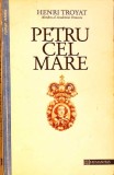 Petru cel Mare - Henri Troyat, Humanitas 1994, Istorie, Biografii, Carte in limba Romana