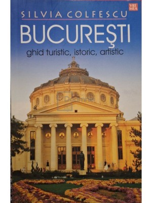 Silvia Colfescu - Bucuresti - Ghid turistic, istoric, artistic (Editia: 2015) foto